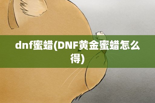 dnf蜜蜡(DNF黄金蜜蜡怎么得)
