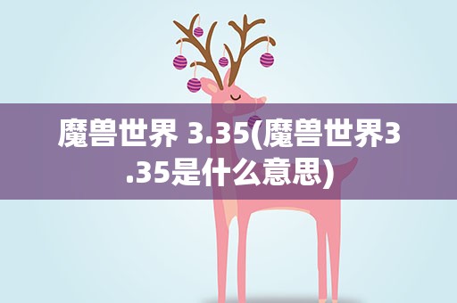 魔兽世界 3.35(魔兽世界3.35是什么意思)