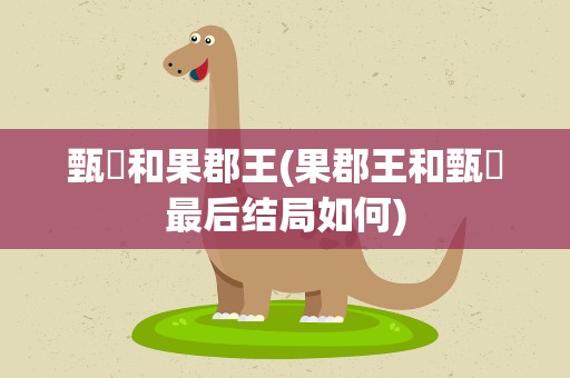 甄嬛和果郡王(果郡王和甄嬛最后结局如何)