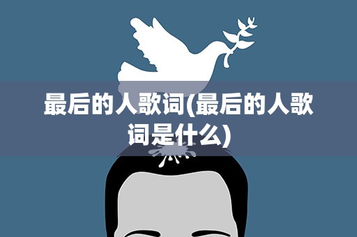 最后的人歌词(最后的人歌词是什么)