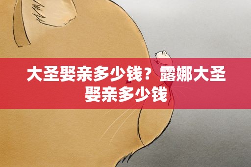 大圣娶亲多少钱？露娜大圣娶亲多少钱