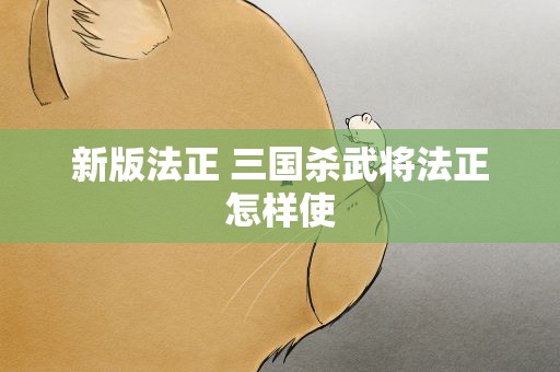 新版法正 三国杀武将法正怎样使