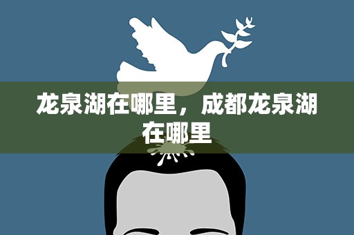 龙泉湖在哪里，成都龙泉湖在哪里