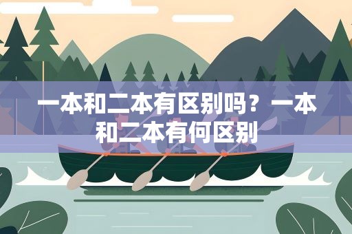 一本和二本有区别吗？一本和二本有何区别