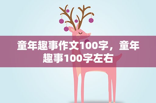 童年趣事作文100字，童年趣事100字左右