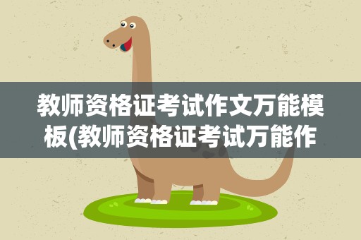 教师资格证考试作文万能模板(教师资格证考试万能作文有什么)