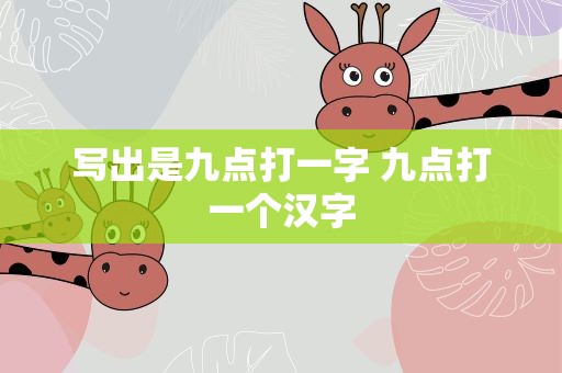 写出是九点打一字 九点打一个汉字