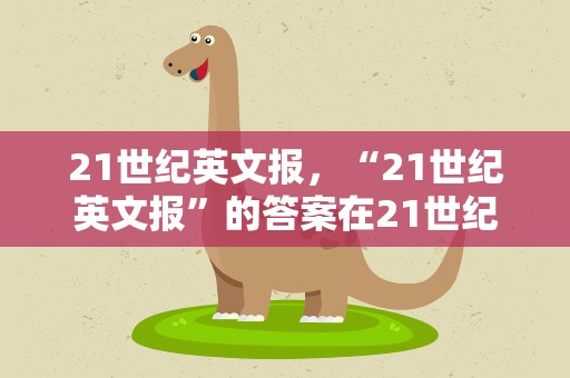 21世纪英文报，“21世纪英文报”的答案在21世纪网上怎么找