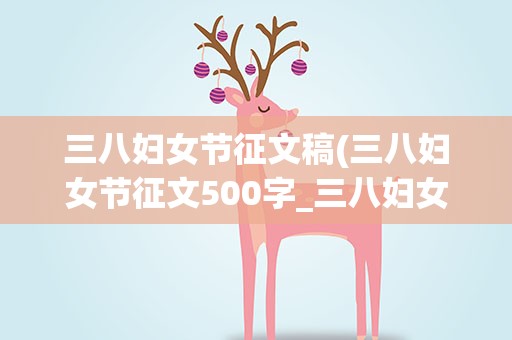 三八妇女节征文稿(三八妇女节征文500字_三八妇女节征文稿【三篇】)