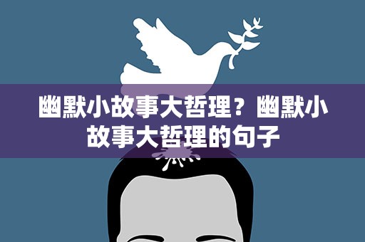 幽默小故事大哲理？幽默小故事大哲理的句子