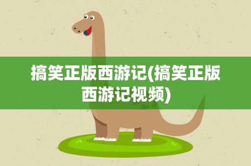 搞笑正版西游记(搞笑正版西游记视频)