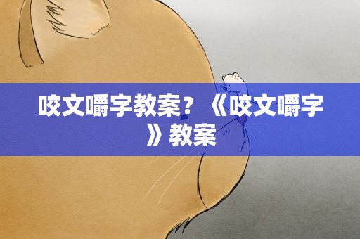 咬文嚼字教案？《咬文嚼字》教案