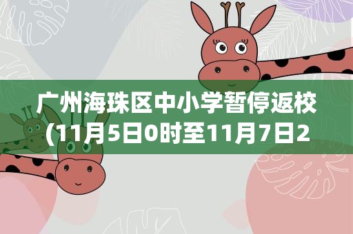广州海珠区中小学暂停返校(11月5日0时至11月7日24时广州海珠中小学暂停返校)