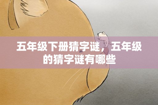 五年级下册猜字谜，五年级的猜字谜有哪些