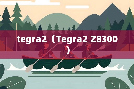 tegra2（Tegra2 Z8300）