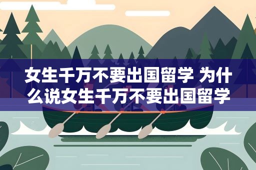 女生千万不要出国留学 为什么说女生千万不要出国留学