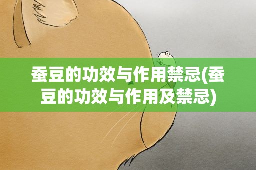 蚕豆的功效与作用禁忌(蚕豆的功效与作用及禁忌)