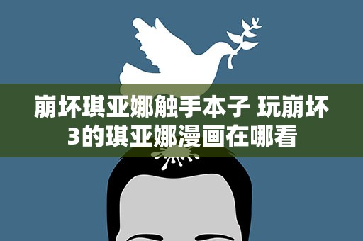 崩坏琪亚娜触手本子 玩崩坏3的琪亚娜漫画在哪看