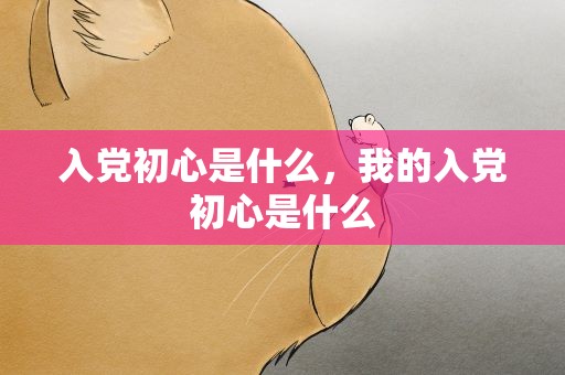 入党初心是什么，我的入党初心是什么