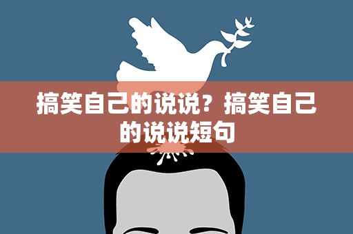 搞笑自己的说说？搞笑自己的说说短句
