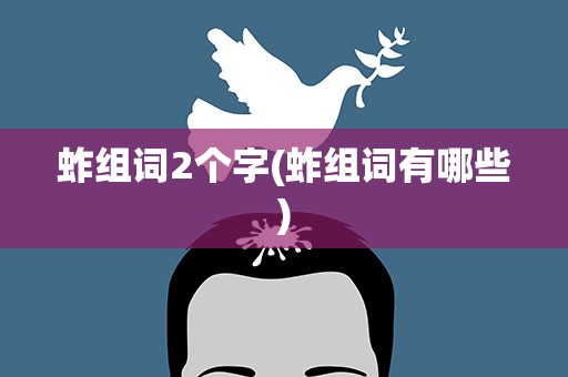 蚱组词2个字(蚱组词有哪些)