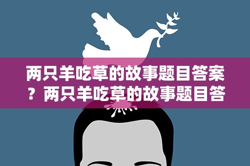 两只羊吃草的故事题目答案？两只羊吃草的故事题目答案大全