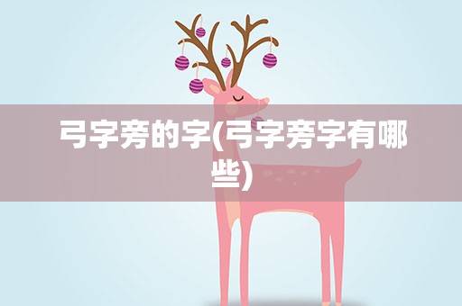弓字旁的字(弓字旁字有哪些)