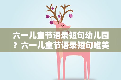 六一儿童节语录短句幼儿园？六一儿童节语录短句唯美