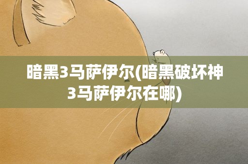 暗黑3马萨伊尔(暗黑破坏神3马萨伊尔在哪)
