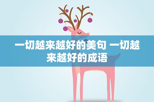 一切越来越好的美句 一切越来越好的成语