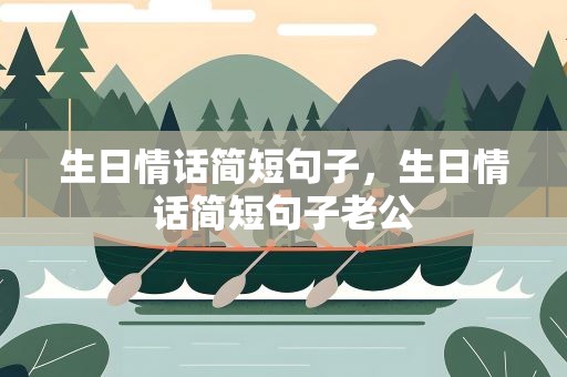 生日情话简短句子，生日情话简短句子老公