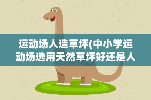 运动场人造草坪(中小学运动场选用天然草坪好还是人造草坪好)