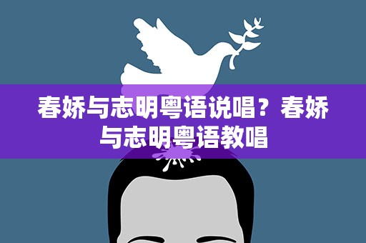 春娇与志明粤语说唱？春娇与志明粤语教唱