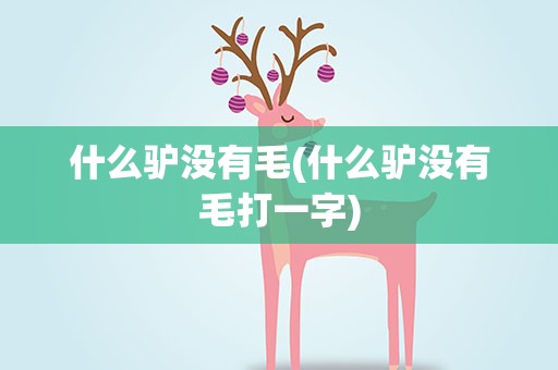 什么驴没有毛(什么驴没有毛打一字)