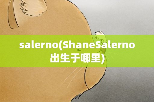 salerno(ShaneSalerno出生于哪里)