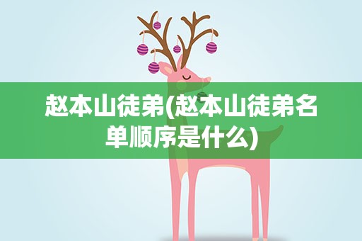 赵本山徒弟(赵本山徒弟名单顺序是什么)