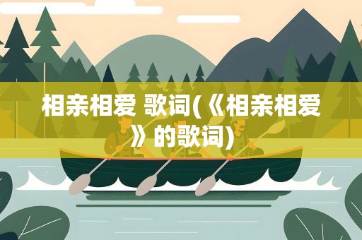 相亲相爱 歌词(《相亲相爱》的歌词)