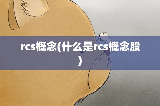 rcs概念(什么是rcs概念股)
