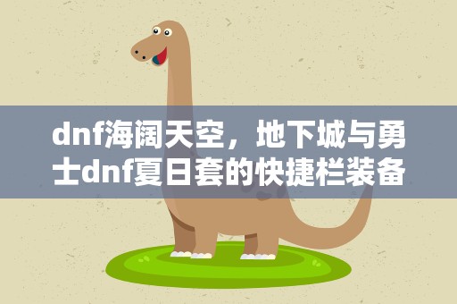 dnf海阔天空，地下城与勇士dnf夏日套的快捷栏装备,怎么补充能量