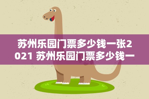 苏州乐园门票多少钱一张2021 苏州乐园门票多少钱一张2023