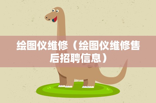 绘图仪维修（绘图仪维修售后招聘信息）