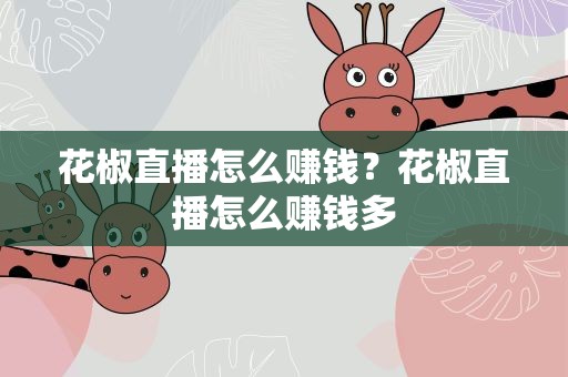 花椒直播怎么赚钱？花椒直播怎么赚钱多