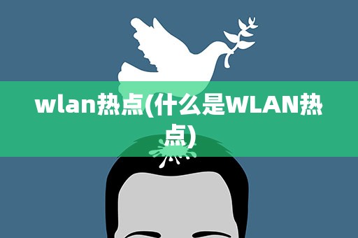 wlan热点(什么是WLAN热点)