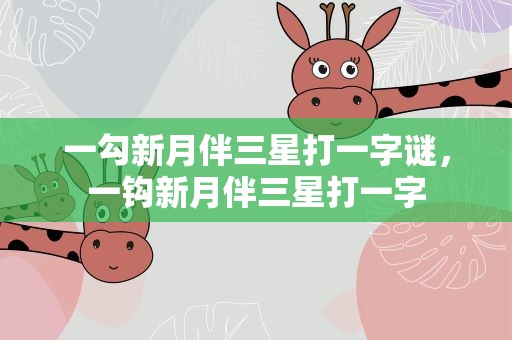 一勾新月伴三星打一字谜，一钩新月伴三星打一字