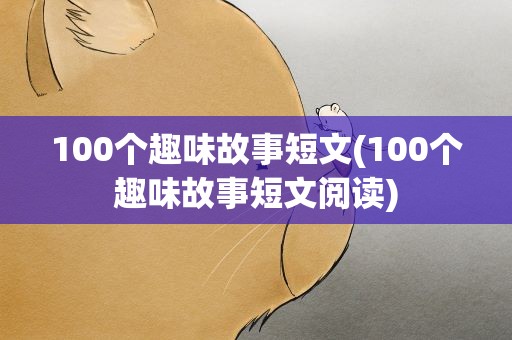 100个趣味故事短文(100个趣味故事短文阅读)
