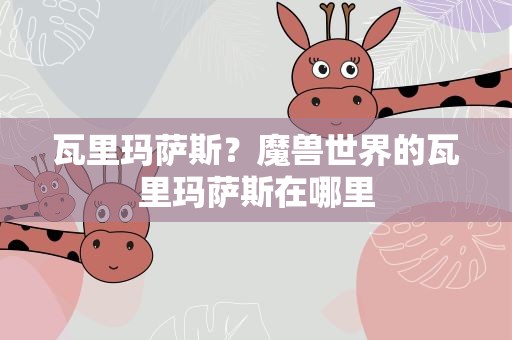 瓦里玛萨斯？魔兽世界的瓦里玛萨斯在哪里