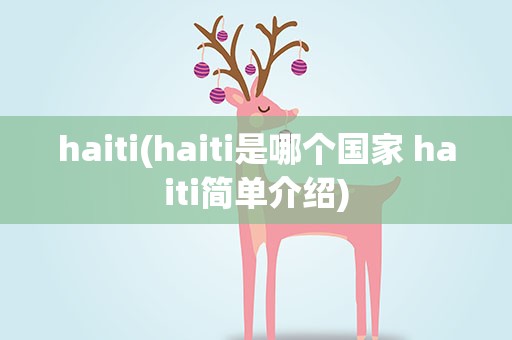 haiti(haiti是哪个国家 haiti简单介绍)