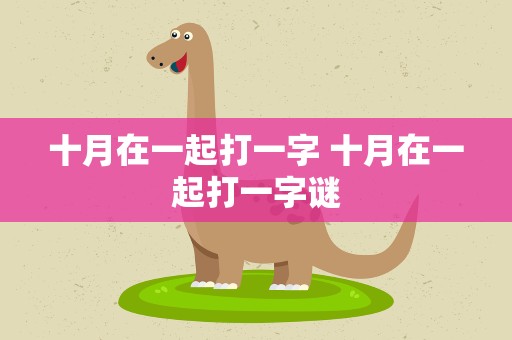 十月在一起打一字 十月在一起打一字谜