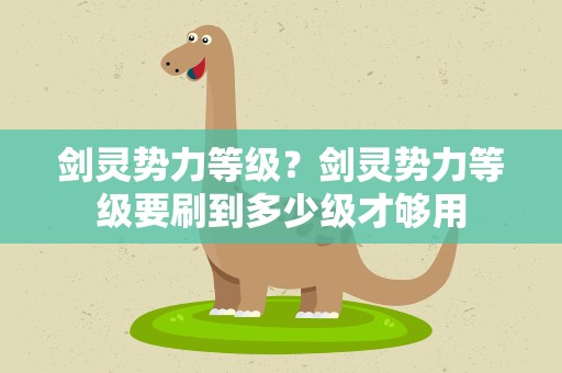 剑灵势力等级？剑灵势力等级要刷到多少级才够用