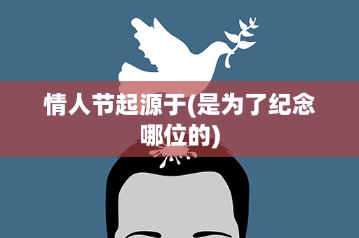 情人节起源于(是为了纪念哪位的)
